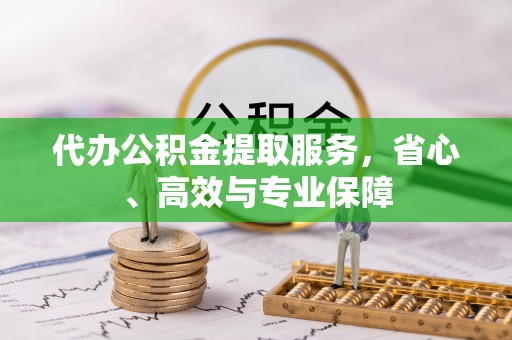 滁州代办公积金提取服务，省心、高效与专业保障