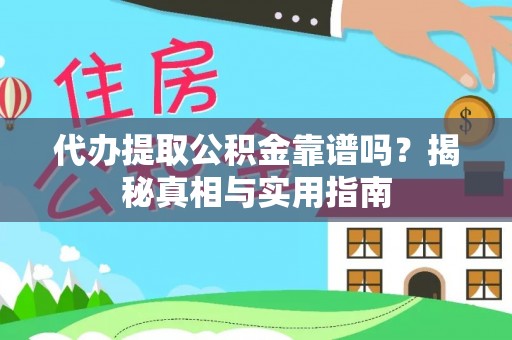 滁州代办提取公积金靠谱吗？揭秘真相与实用指南