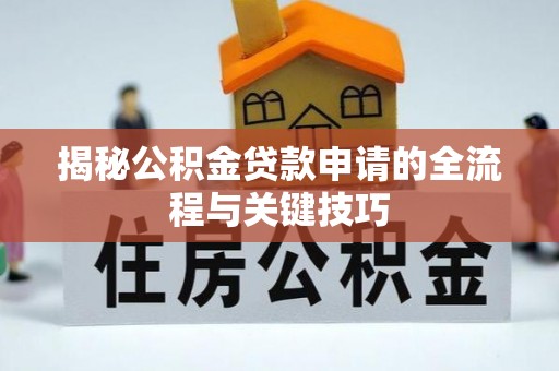 滁州揭秘公积金贷款申请的全流程与关键技巧