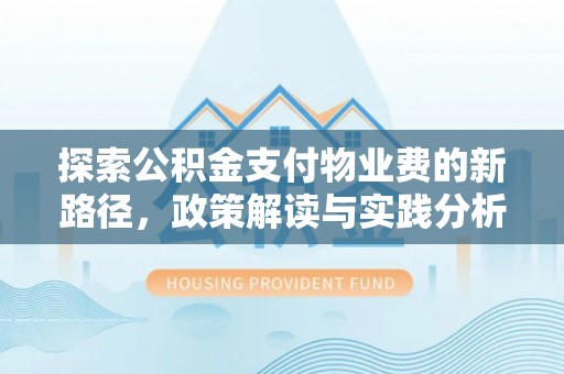 滁州探索公积金支付物业费的新路径，政策解读与实践分析
