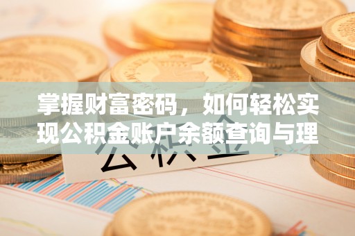 滁州掌握财富密码，如何轻松实现公积金账户余额查询与理财规划