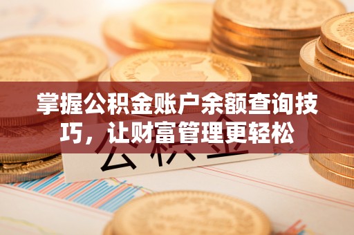 滁州掌握公积金账户余额查询技巧，让财富管理更轻松