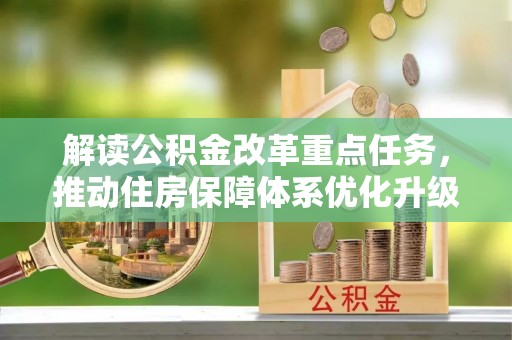 滁州解读公积金改革重点任务，推动住房保障体系优化升级