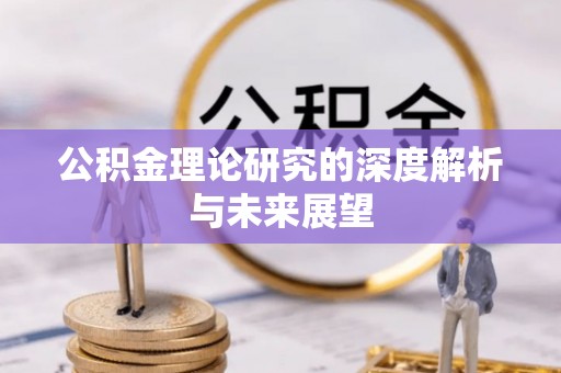 滁州公积金理论研究的深度解析与未来展望