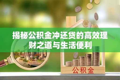 滁州揭秘公积金冲还贷的高效理财之道与生活便利