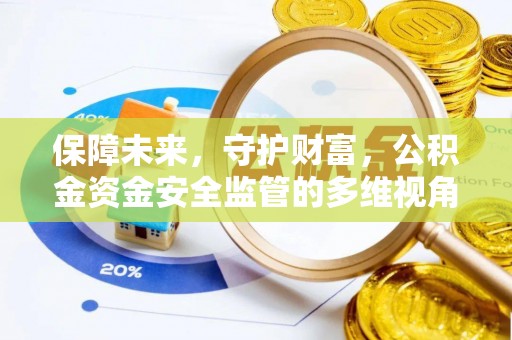 滁州保障未来，守护财富，公积金资金安全监管的多维视角