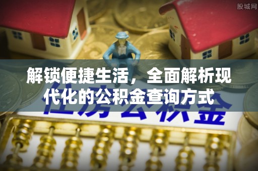 滁州解锁便捷生活，全面解析现代化的公积金查询方式