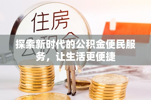 滁州探索新时代的公积金便民服务，让生活更便捷