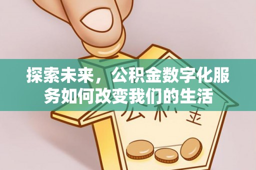 滁州探索未来，公积金数字化服务如何改变我们的生活