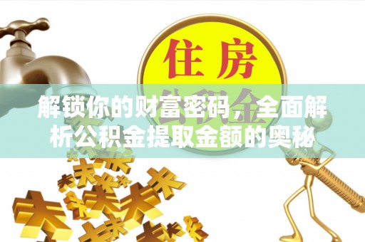 滁州解锁你的财富密码，全面解析公积金提取金额的奥秘