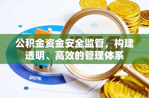 滁州公积金资金安全监管，构建透明、高效的管理体系
