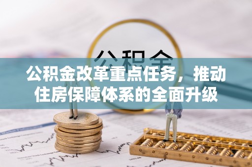 滁州公积金改革重点任务，推动住房保障体系的全面升级