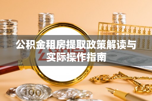 滁州公积金租房提取政策解读与实际操作指南