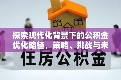 滁州探索现代化背景下的公积金优化路径，策略、挑战与未来展望