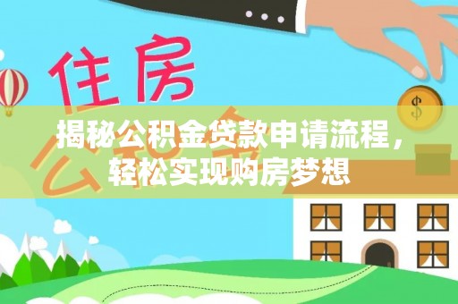 滁州揭秘公积金贷款申请流程，轻松实现购房梦想