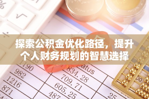 滁州探索公积金优化路径，提升个人财务规划的智慧选择