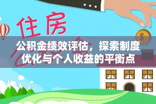 滁州公积金绩效评估，探索制度优化与个人收益的平衡点