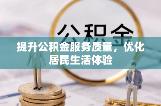 滁州提升公积金服务质量，优化居民生活体验