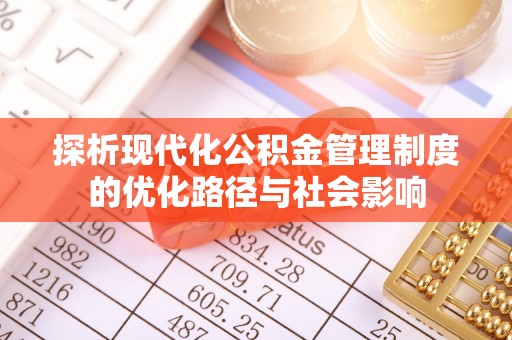 滁州探析现代化公积金管理制度的优化路径与社会影响