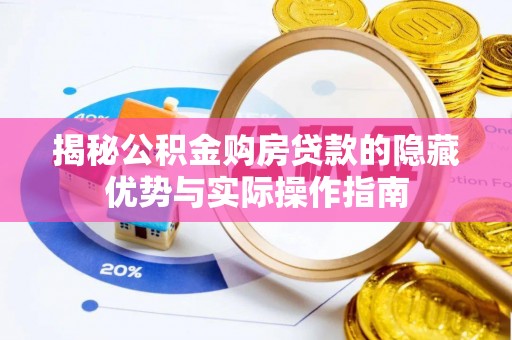 滁州揭秘公积金购房贷款的隐藏优势与实际操作指南