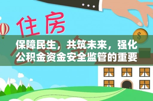 滁州保障民生，共筑未来，强化公积金资金安全监管的重要性