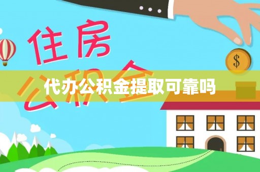 滁州代办公积金提取可靠吗