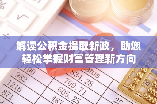 滁州解读公积金提取新政，助您轻松掌握财富管理新方向