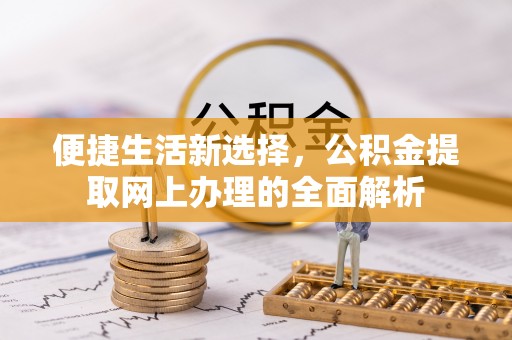 滁州便捷生活新选择，公积金提取网上办理的全面解析