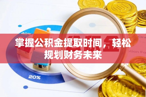 滁州掌握公积金提取时间，轻松规划财务未来