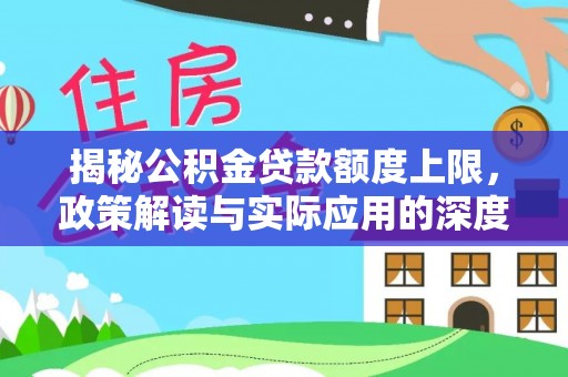 滁州揭秘公积金贷款额度上限，政策解读与实际应用的深度分析