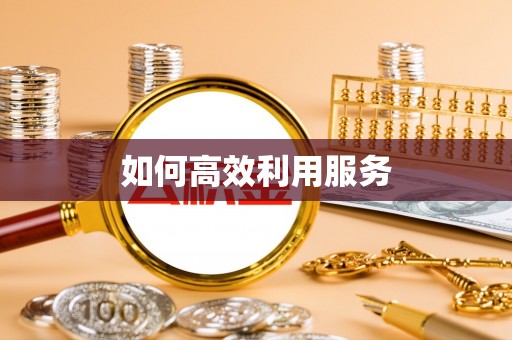 滁州如何高效利用服务