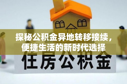 滁州探秘公积金异地转移接续，便捷生活的新时代选择