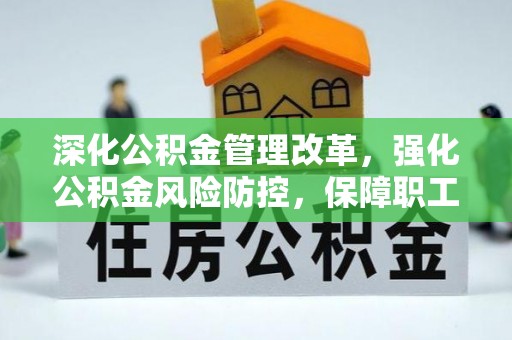 滁州深化公积金管理改革，强化公积金风险防控，保障职工权益