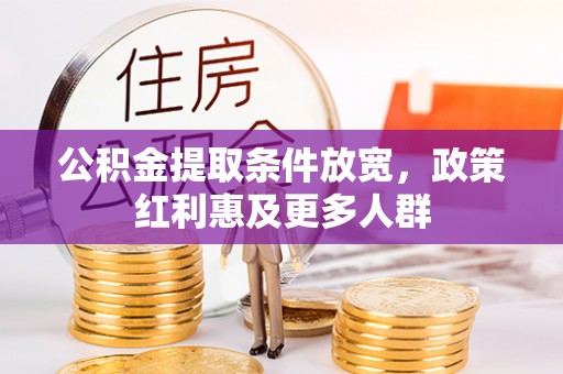 滁州公积金提取条件放宽，政策红利惠及更多人群
