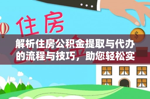 滁州解析住房公积金提取与代办的流程与技巧，助您轻松实现资金流动