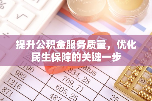 滁州提升公积金服务质量，优化民生保障的关键一步