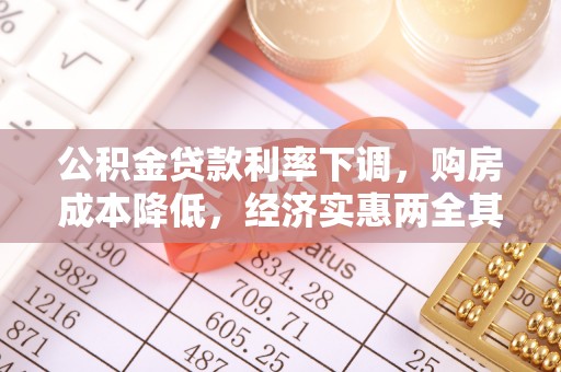 滁州公积金贷款利率下调，购房成本降低，经济实惠两全其美