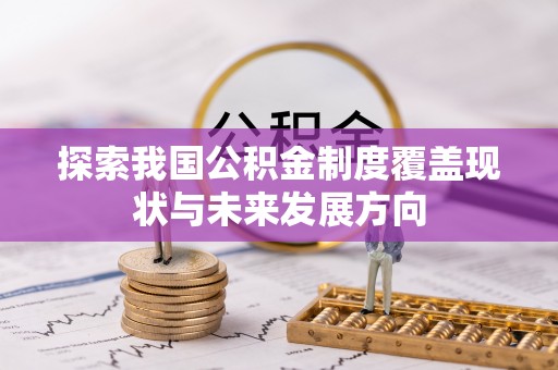 滁州探索我国公积金制度覆盖现状与未来发展方向