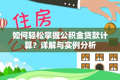 滁州如何轻松掌握公积金贷款计算？详解与实例分析