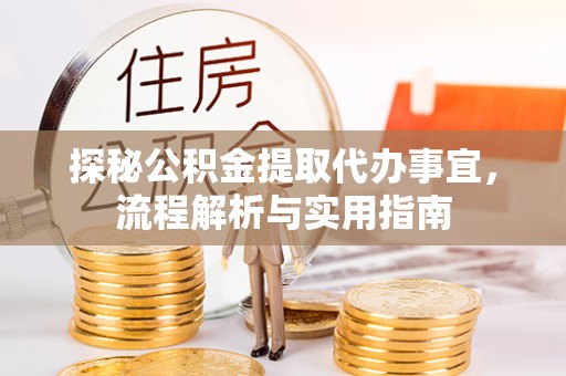 滁州探秘公积金提取代办事宜，流程解析与实用指南