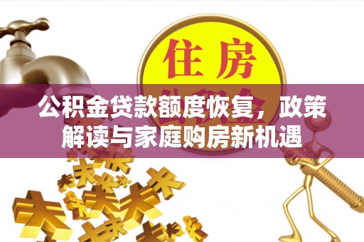 滁州公积金贷款额度恢复，政策解读与家庭购房新机遇