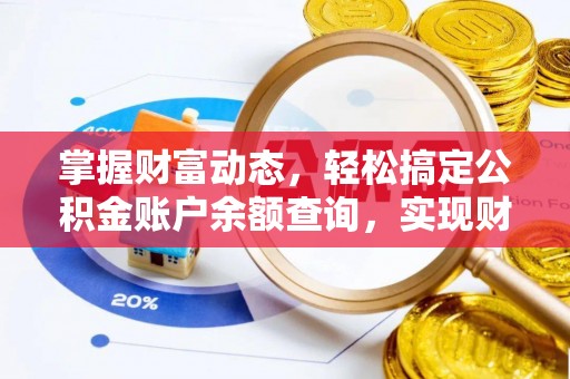 滁州掌握财富动态，轻松搞定公积金账户余额查询，实现财务自由第一步