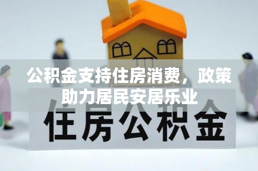 滁州公积金支持住房消费，政策助力居民安居乐业