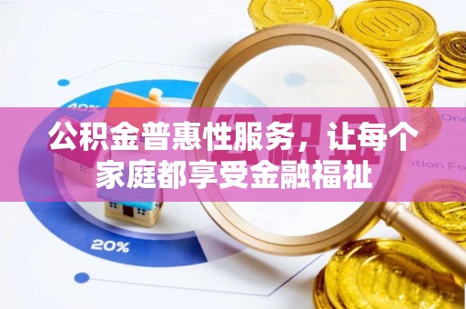 滁州公积金普惠性服务，让每个家庭都享受金融福祉