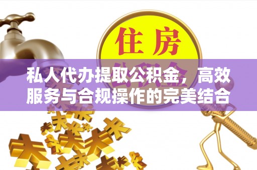 滁州私人代办提取公积金，高效服务与合规操作的完美结合