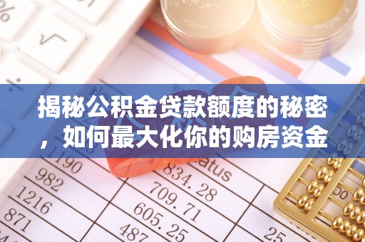 滁州揭秘公积金贷款额度的秘密，如何最大化你的购房资金？
