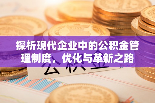 滁州探析现代企业中的公积金管理制度，优化与革新之路