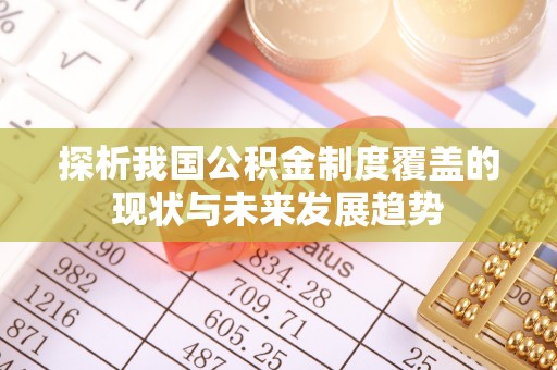 滁州探析我国公积金制度覆盖的现状与未来发展趋势
