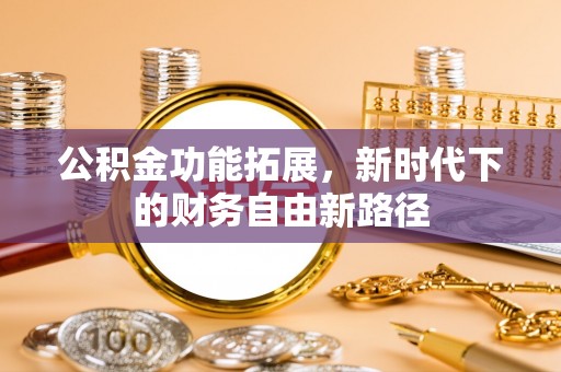 滁州公积金功能拓展，新时代下的财务自由新路径