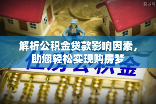 滁州解析公积金贷款影响因素，助您轻松实现购房梦